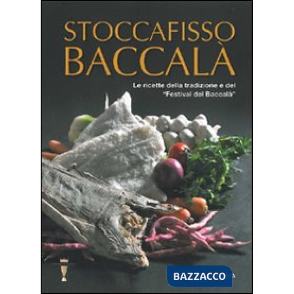 Stoccafisso baccalà. Le ricette della tradizione e del «festival del baccalà»