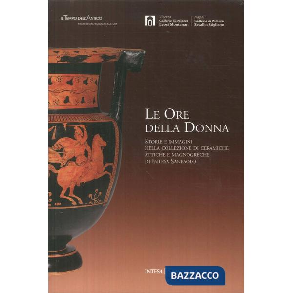 Ore della donna. Storie e immagini nella collezione di ceramiche attiche e magnogreche di Intesa San Paolo (Le)