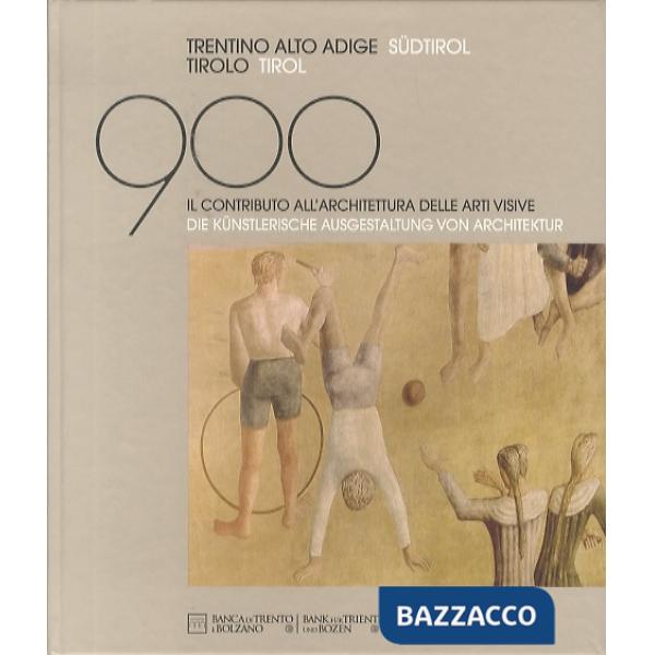 Novecento in Trentino, Alto Adige e Tirolo. Il contributo all'architettura delle arti visive. Ediz. italiana e tedesca (Il)