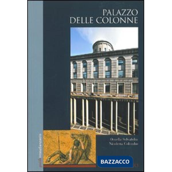 Palazzo delle Colonne. Milano. Ediz. illustrata