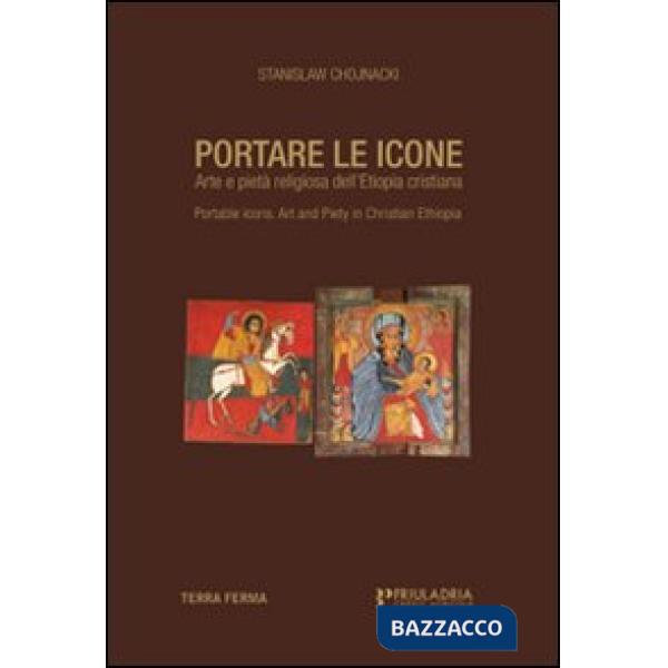 Portare le icone. Arte e pietà religiosa dell'Etiopia cristiana. Ediz. italiana e inglese