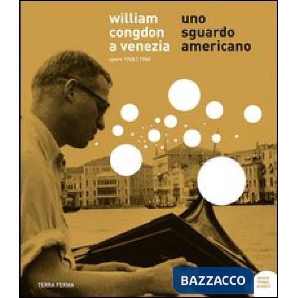 William Congdon a Venezia. Uno sguardo americano. Opere 1948-1960. Ediz. illustrata