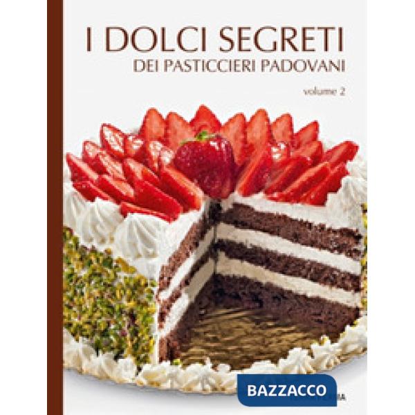 Dolci segreti dei pasticcieri padovani (I). Vol. 2