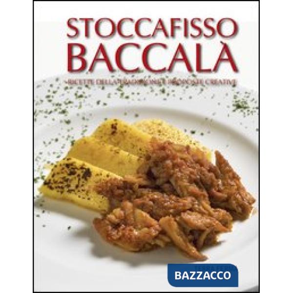Stoccafisso baccalà. Ricette della tradizione e proposte creative