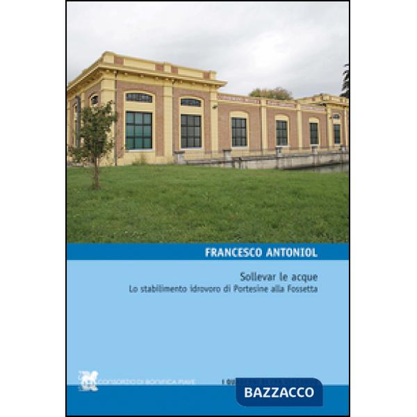 Sollevar le acque. Lo stabilimento idrovoro di Portesine alla Fossetta
