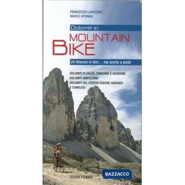 Dolomiti in mountain bike. 24 Itinerari in bici... Ma anche a piedi. Dolomiti di Zoldo, Cadorine e Agordine, Dolomiti Ampezzane,