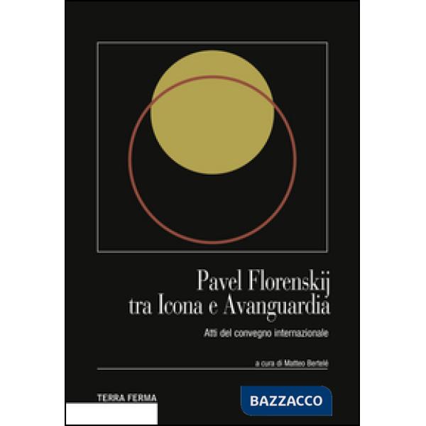 Pavel Florenskij tra icona e avanguardia. Atti del Convegno internazionale. Ediz. multilingue