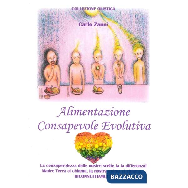 Alimentazione consapevole evolutiva. La consapevolezza delle nostre scelte fa la differenza! Madre Terra ci chiama, la nostra an