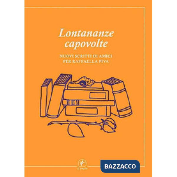 Lontananze capovolte. Nuovi scritti di amici per Raffaella Piva