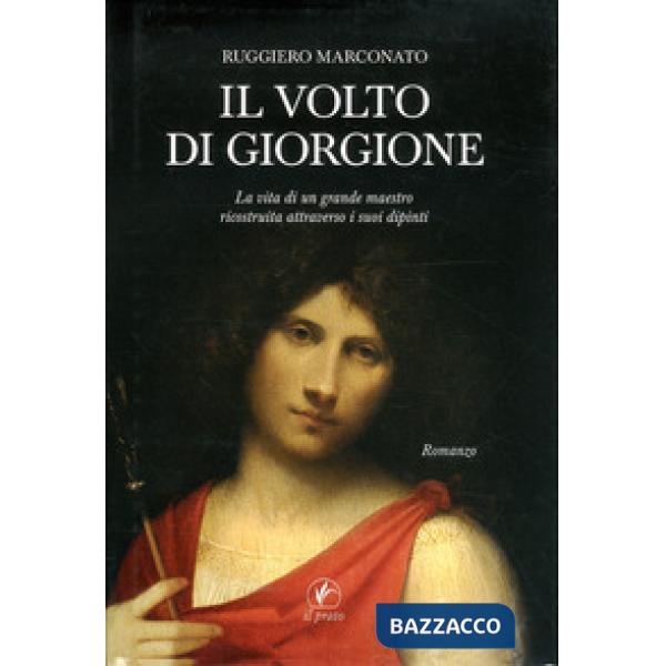 Volto di Giorgione. La vita di un grande maestro ricostruita attraverso i suoi dipinti. Ediz. illustrata (Il)