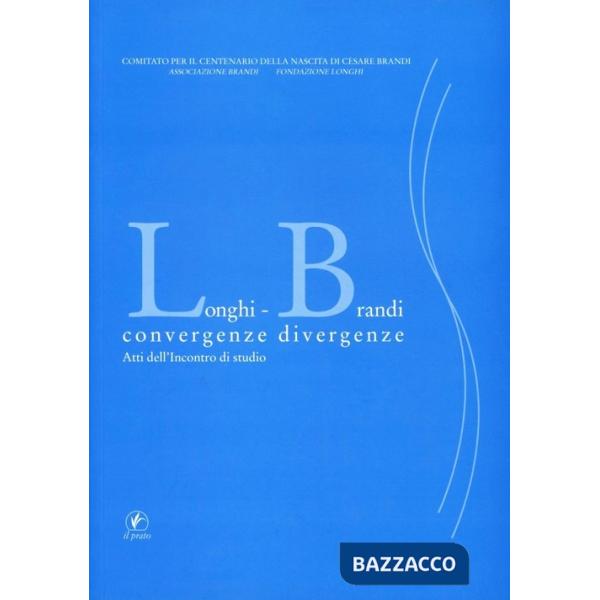 Longhi Brandi. Convergenze divergenze. Atti dell'Incontro di studio