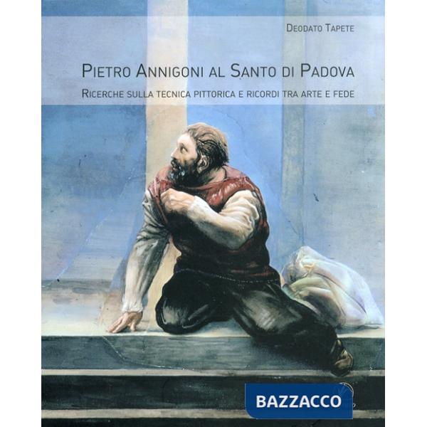 Pietro Annigoni al Santo di Padova. Ricerche sulla tecnica pittorica e ricordi tra arte e fede. Ediz. illustrata