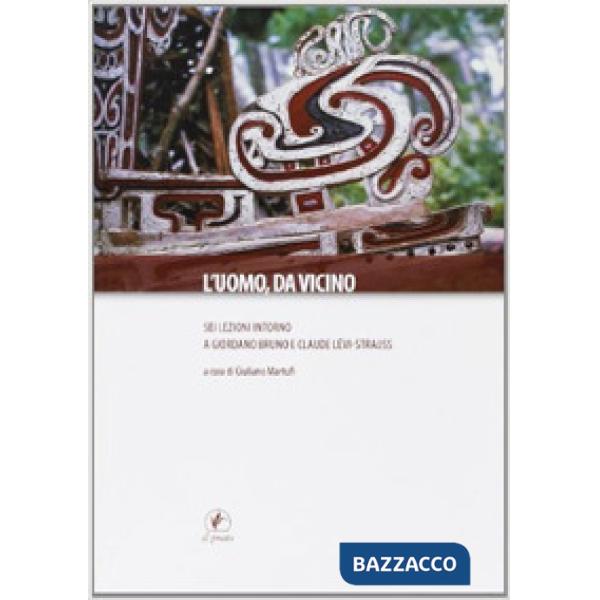 Uomo da vicino. Sei lezioni intorno a Giordano Bruno e Claude Levi-Strauss (L')