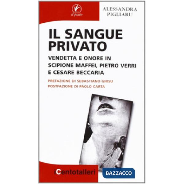 Sangue privato. Vendetta e onore in Scipione Maffei, Pietro Verri e Cesare Beccaria (Il)