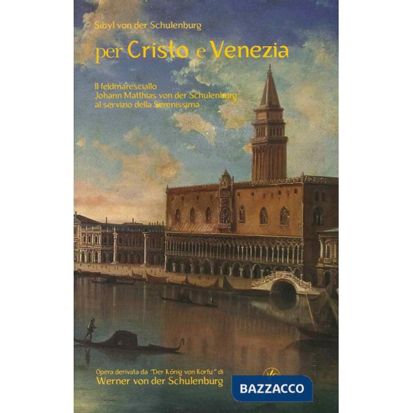 Per Cristo e Venezia. Il Feldmaresciallo Matthias von der Schulenburg al servizio delle Serenessima