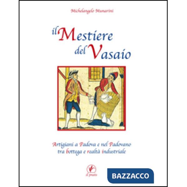 Mestiere del vasaio. Artigiani a Padova e nel padovano tra bottega e realtà industriale (Il)