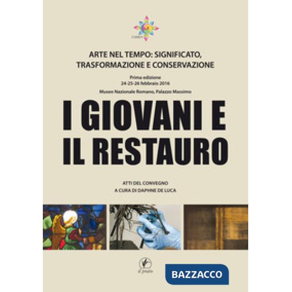 Giovani e il restauro. Arte nel tempo: significato, trasformazione e conservazione. Atti del Convegno (Roma, 24-25-26 febbraio 2