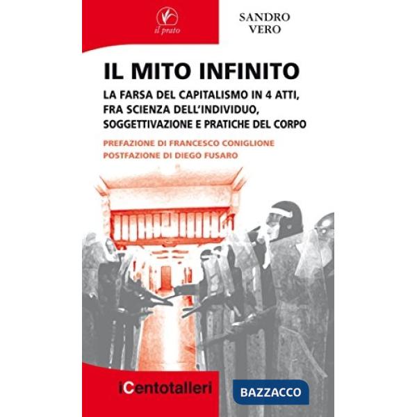 Mito infinito. La farsa del capitalismo in 4 atti, fra scienza dell'individuo, soggettivazione e pratiche del corpo (Il)