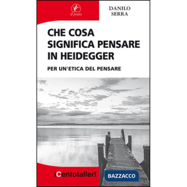 Che cosa significa pensare in Heidegger. Per un'etica del pensare