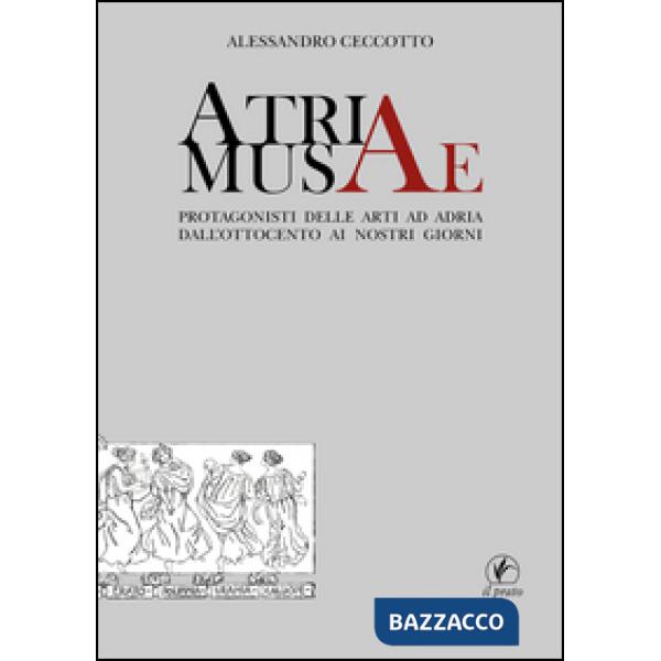 Atriae musae. Protagonisti delle arti ad Adria dall'Ottocento ai nostri giorni