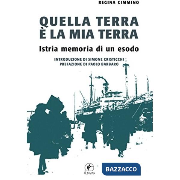Quella terra è la mia terra. Istria: memorie di un esodo