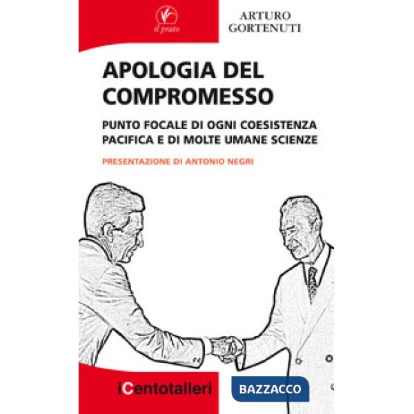 Apologia del compromesso. Punto focale di ogni coesistenza pacifica e di molte umane scienze