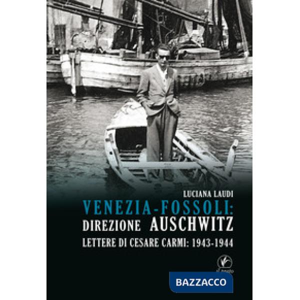 Venezia-Fossoli: direzione Auschwitz. Lettere di Cesare Carmi: 1943-1944