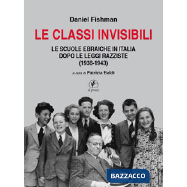 Classi invisibili. Le scuole ebraiche in Italia dopo le leggi razziste (1938-1943) (Le)