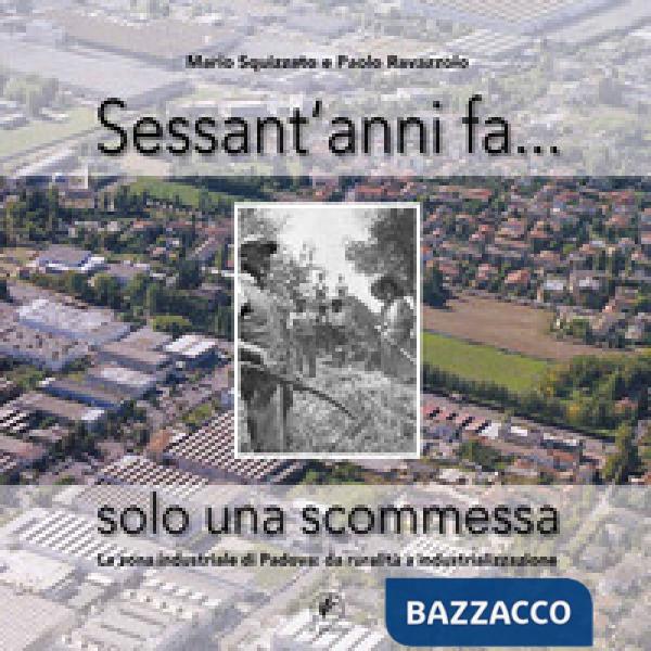 Sessant'anni fa... solo una scommessa. La zona industriale di Padova: da ruralità a industrializzazione