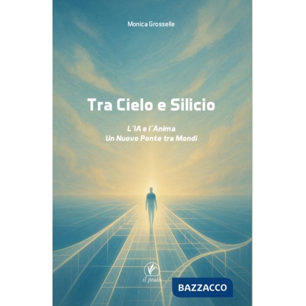 Tra cielo e silicio. L'IA e l'anima. Un nuovo ponte tra mondi