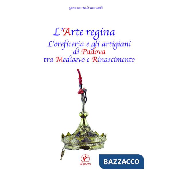 Arte regina. L'oreficeria e gli artigiani di Padova tra Medioevo e Rinascimento. Raccolta di studi con tre inediti (L')