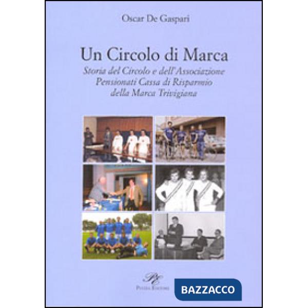 Circolo di Marca. Storia del circolo e dell'associazione pensionati Cassa di Risparmnio della Marca Trevigliana (Un)