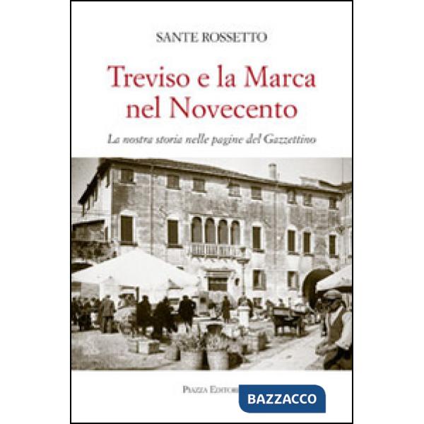 Treviso e la Marca nel Novecento. La nostra storia nella pagine del Gazzettino