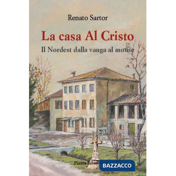 Casa al Cristo. Il Nordest dalla vanga al mouse (La)