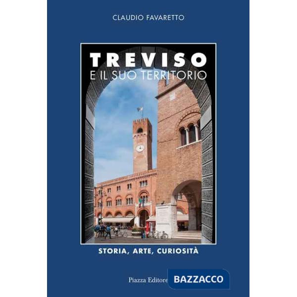 Treviso e il suo territorio. Storia, arte e curiosità