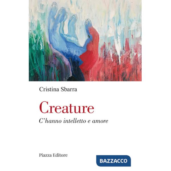 Creature. C'hanno intelletto e amore