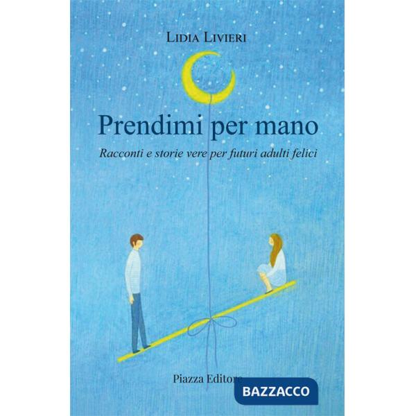 Prendimi per mano. Racconti e storie vere per futuri adulti felici