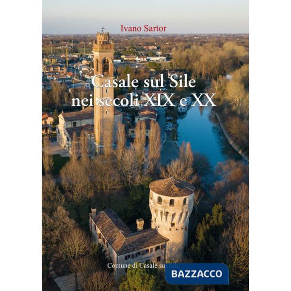 Casale sul Sile nei secoli XIX e XX. Aere benigno, terreno ubertosissimo, dolci acque