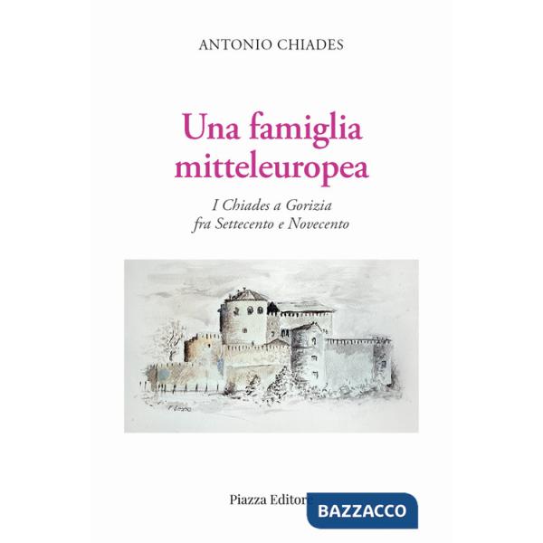 Famiglia mitteleuropea. I Chiades a Gorizia fra Settecento e Novecento (Una)