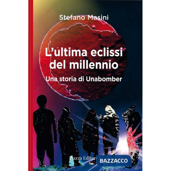 Ultima eclissi del millennio. Una storia di unabomber (L')