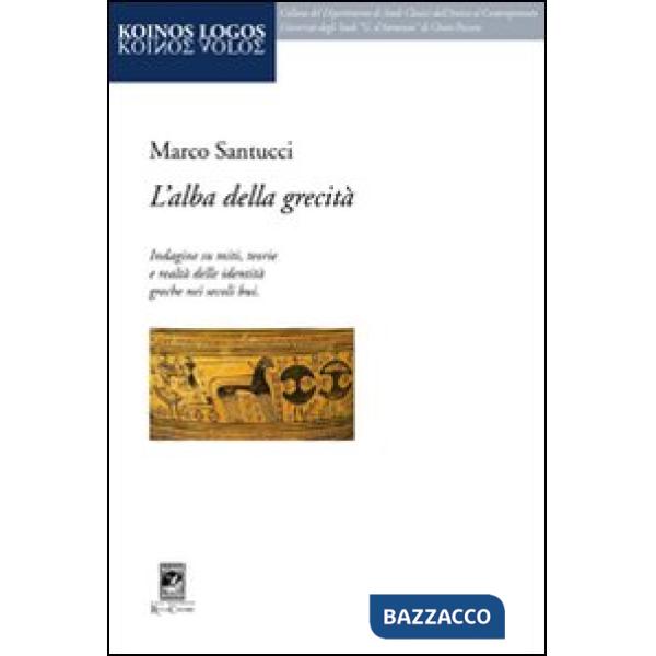 Alba della grecità. Indagine su miti, teorie e realtà delle identità greche nei secoli bui (L')