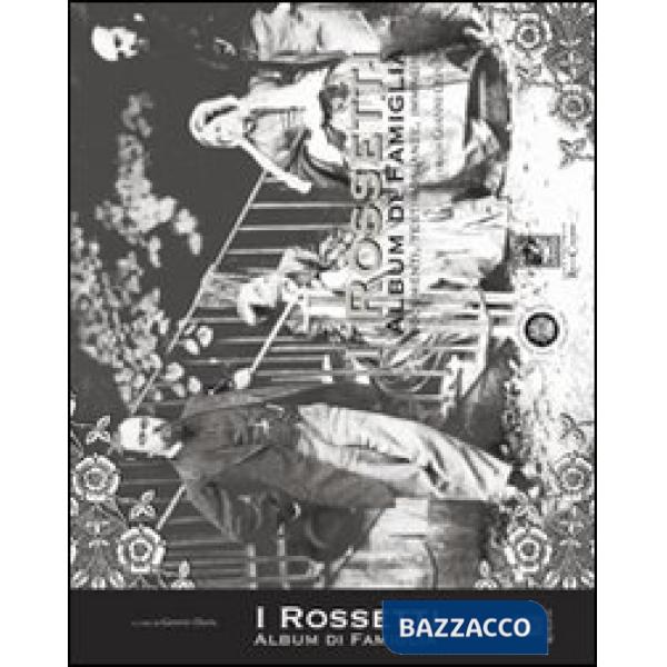 Rossetti album di famiglia. Documenti, testimonianze, immagini. Ediz. illustrata (I)