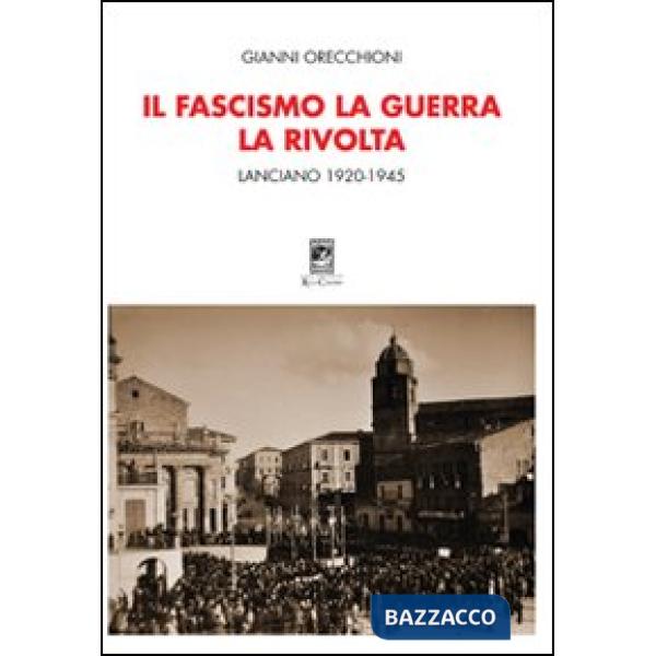 Fascismo, la guerra, la rivolta. Lanciano 1920-1945 (Il)