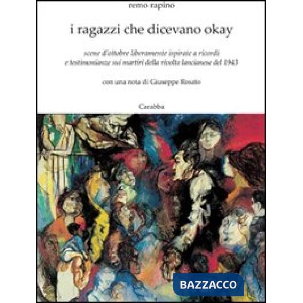 Ragazzi che dicevano okay. Scene d'ottobre liberamente ispirate a ricordi e testimonianze sui martiri della rivolta lancianese d