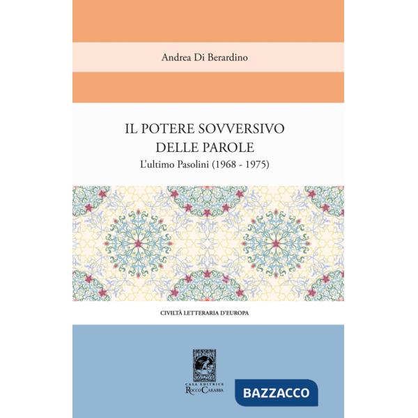 Potere sovversivo della parola. Un commento all'ultimo Pasolini (1968-1975) (Il)