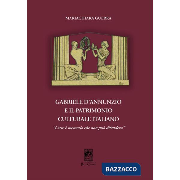 Gabriele d'Annunzio e il patrimonio culturale italiano. «L'arte è memoria che non può difendersi»