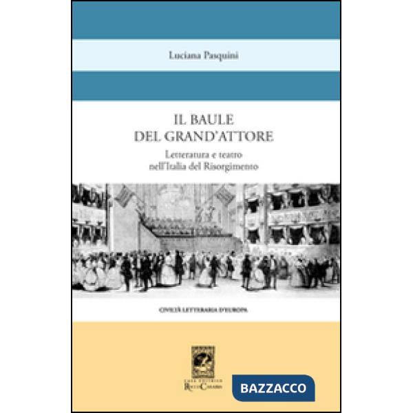 Baule del grande attore. Letteratura e teatro nell'Italia del Risorgimento (Il)