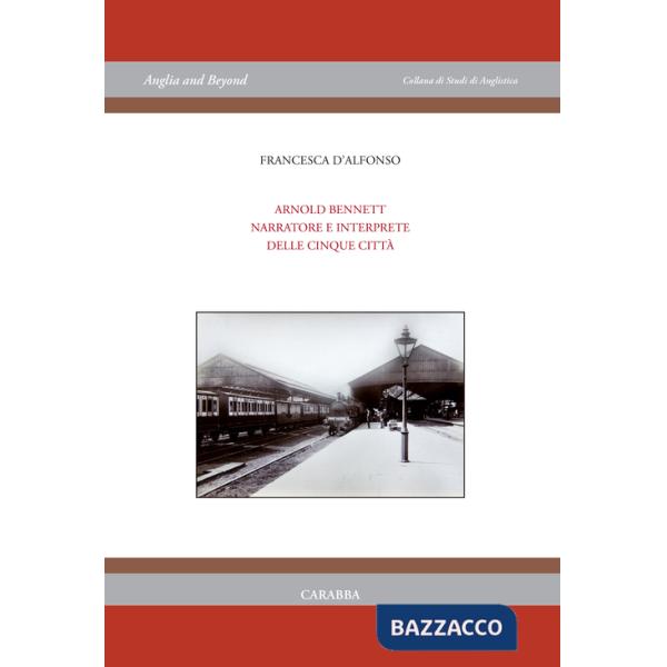 Arnold Bennet narratore e interprete delle «Cinque città»