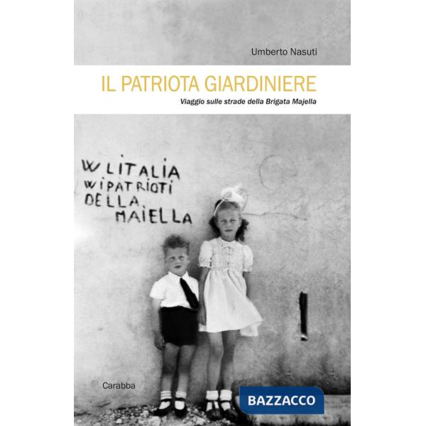 Patriota giardiniere. Viaggio sulle strade della brigata Majella (Il)