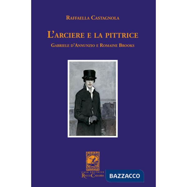 Arciere e la pittrice. Gabriele D'Annunzio e Romaine Brooks (L')